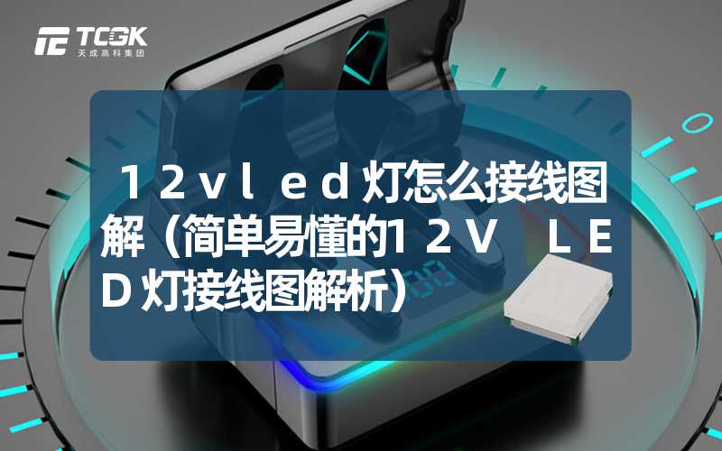 12vled灯怎么接线图解（简单易懂的12V LED灯接线图解析）